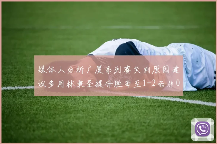媒体人分析广厦系列赛失利原因建议多用林秉圣提升胜率至1-2而非0-3