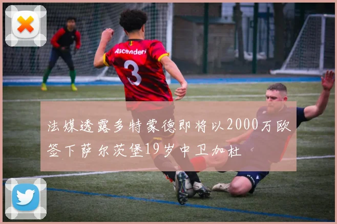 法媒透露多特蒙德即将以2000万欧签下萨尔茨堡19岁中卫加杜
